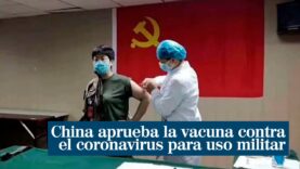 El ejército chino aprueba la vacuna contra el coronavirus para uso militar