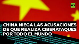 China rechaza las acusaciones de que realiza ciberataques por todo el mundo