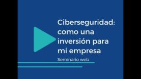 La ciberseguridad: como una inversión para mi empresa