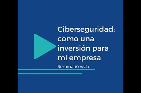 La ciberseguridad: como una inversión para mi empresa