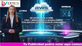 Del Escritorio a la Nube: Citrix y Serban Lideran la Seguridad Híbrida y la Lucha Anti-Fuga de Información en Latinoamérica.